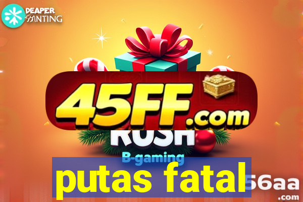 putas fatal